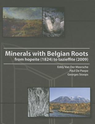 Minerals with Belgian Roots: From Hopeite (1824) to Tazieffite (2009) - Van Der Meersche, Eddy, and De Paepe, Paul, and Stoops, Georges