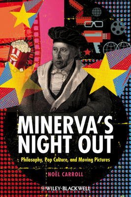 Minerva's Night Out: Philosophy, Pop Culture, and Moving Pictures - Carroll, Nol (Original Author)