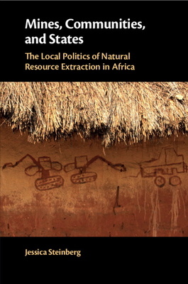 Mines, Communities, and States: The Local Politics of Natural Resource Extraction in Africa - Steinberg, Jessica