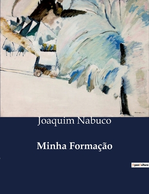 Minha forma??o - Nabuco, Joaquim