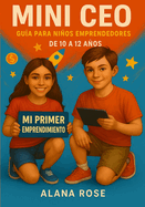 Mini CEO: Gu?a para Nios Emprendedores: Tu primera gu?a para emprender: descubre tu talento, crea tus ideas y convi?rtete en un verdadero Mini CEO.
