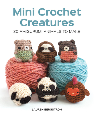 Mini Crochet Creatures: 30 Amigurumi Animals to Make - Bergstrom, Lauren