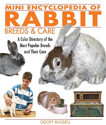 Mini Encyclopedia of Rabbit Breeds and Care: A Color Directory of the Most Popular Breeds and Their Care - Russell, Geoff