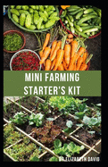 Mini Farming Starter's Kit: starter's guide to planting in a small space and everything you need to know