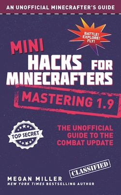 Mini Hacks for Minecrafters: Mastering 1.9: The Unofficial Guide to the Combat Update - Miller, Megan