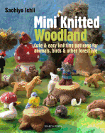Mini Knitted Woodland: Cute & Easy Knitting Patterns for Animals, Birds and Other Forest Life