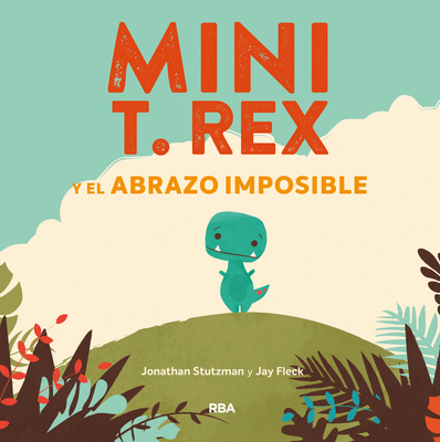 Mini T. Rex Y El Abrazo Imposible / Tiny T. Rex and the Impossible Hug - Stutzman, Jonathan