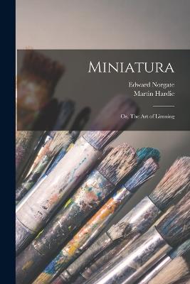 Miniatura; or, The art of Limning - Hardie, Martin, and Norgate, Edward