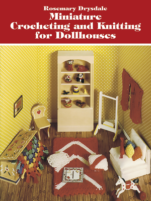 Miniature Crocheting and Knitting for Dollhouses - Drysdale, Rosemary