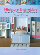Miniature Embroidery for the 20th Century Dolls' House: Projects in 1/12 Scale - Warner, Pamela