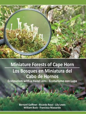 Miniature Forests of Cape Horn: Ecotourism with a Hand Lens - Goffinet, Bernard, and Rozzi, Ricardo, and Lewis, Lily