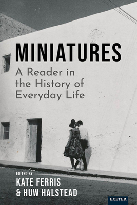 Miniatures: A Reader in the History of Everyday Life - Ferris, Kate (Editor), and Halstead, Huw (Editor)