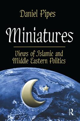 Miniatures: Views of Islamic and Middle Eastern Politics - Pipes, Daniel