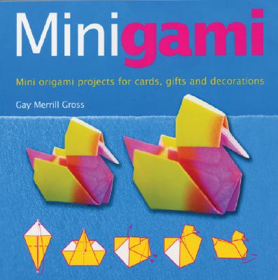 Minigami: Mini Origami Projects for Cards, Gifts and Decorations - Gross, Gay Merrill