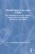 Minilateralism in the Indo-Pacific: The Quadrilateral Security Dialogue, Lancang-Mekong Cooperation Mechanism, and ASEAN