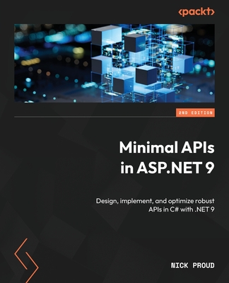 Minimal APIs in ASP.NET 9: Design, implement, and optimize robust APIs in C# with .NET 9 - Proud, Nick