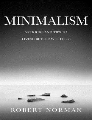 Minimalism: 50 Tricks & Tips to Live Better with Less - Norman, Robert