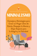 Minimalismo: Consejos y Estrategias para Crear un Hogar Libre de Estr?s, Despejar la Mente y Dejar Espacio para la Alegr?a y la Felicidad