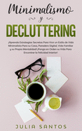 Minimalismo y Decluttering: Aprenda Estrategias Secretas Para Vivir un Estilo de Vida Minimalista Para su Casa, Paradero Digital, Vida Familiar y su Propia Mentalidad! Ponga en Orden su Vida Para Encontrar la Felicidad Interior!