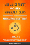 Minimalist Budget, Money Management Skills and Minimalism & Decluttering: A Guide for Beginners on Managing Bad Credit, Debt, Saving & Personal Finance. Your Money Your Life