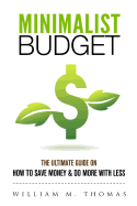 Minimalist Budget: The Ultimate Guide On How To Save Money & Do More With Less! Minimalist Lifestyle, Minimalism, Money Management