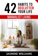 Minimalist Living: 42 Habits to Declutter Your Life