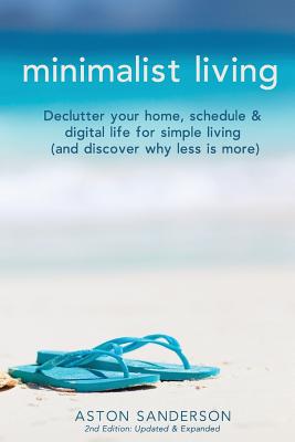 Minimalist Living: Declutter Your Home, Schedule & Digital Life for Simple Living (and Discover Why Less is More) - Sanderson, Aston