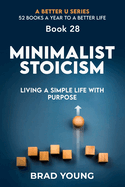 Minimalist Stoicism: Living a Simple Life with Purpose: Living a Simple Life with Purpose