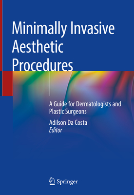 Minimally Invasive Aesthetic Procedures: A Guide for Dermatologists and Plastic Surgeons - Costa, Adilson Da (Editor)