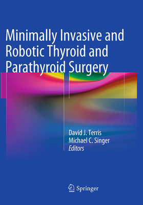 Minimally Invasive and Robotic Thyroid and Parathyroid Surgery - Terris, David J (Editor), and Singer, Michael C (Editor)