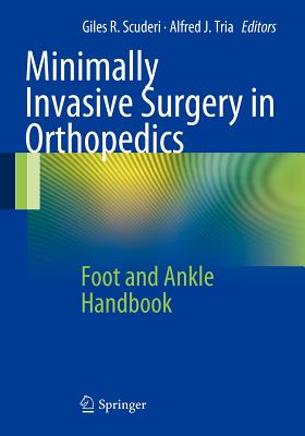 Minimally Invasive Surgery in Orthopedics: Foot and Ankle Handbook - Scuderi, Giles R, MD (Editor), and Tria, Alfred J (Editor)