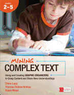 Mining Complex Text, Grades 2-5: Using and Creating Graphic Organizers to Grasp Content and Share New Understandings - Lapp, Diane K, and Wolsey, Thomas Devere, and Wood, Karen D