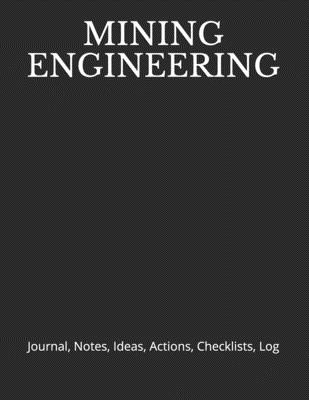 Mining Engineering: Journal, Notes, Ideas, Actions, Checklists, Log - Just Visualize It