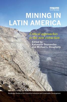 Mining in Latin America: Critical Approaches to the New Extraction - Deonandan, Kalowatie (Editor), and Dougherty, Michael L. (Editor)