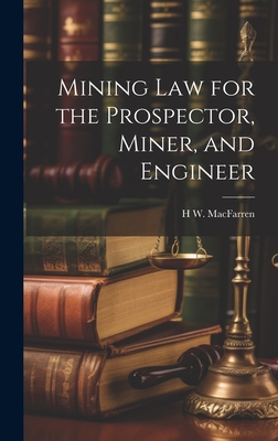 Mining Law for the Prospector, Miner, and Engineer - Macfarren, H W