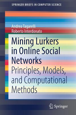 Mining Lurkers in Online Social Networks: Principles, Models, and Computational Methods - Tagarelli, Andrea, and Interdonato, Roberto