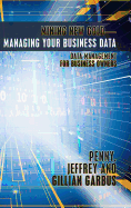 Mining New Gold-Managing Your Business Data: Data Management for Business Owners