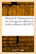 Minist?re de la guerre. Manuel de l'Instructeur de tir, ? l'usage des officiers et ?coles militaires