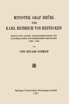 Minister Graf Bruhl Und Karl Heinrich Von Heinecken: Briefe Und Akten, Charakteristiken Und Darstellungen Zur Sachsischen Geschichte (1733-1763) - Schmidt, Otto Eduard