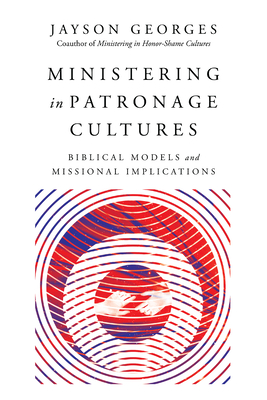 Ministering in Patronage Cultures - Biblical Models and Missional Implications - Georges, Jayson