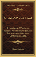 Minister's Pocket Ritual: A Handbook of Scripture Lessons and Forms of Service for Marriages, Baptisms, Confirmations, Etc.
