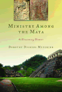 Ministry Among the Maya: A Missionary Memoir
