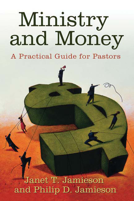 Ministry and Money: A Practical Guide for Pastors - Jamieson, Janet T, and Jamieson, Philip D