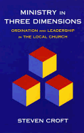 Ministry in Three Dimensions: Ordination and Leadership in the Local Church