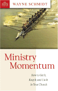 Ministry Momentum: How to Get It, Keep It, and Use It in Your Church - Schmidt, Wayne