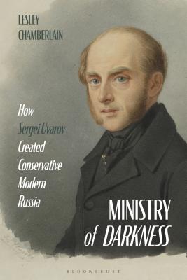 Ministry of Darkness: How Sergei Uvarov Created Conservative Modern Russia - Chamberlain, Lesley