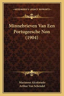 Minnebrieven Van Een Portugeesche Non (1904) - Alcoforado, Marianna, and Van Schendel, Arthur (Translated by)