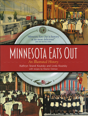 Minnesota Eats Out: An Illustrated History - Strand Koutsky, Kathryn, and Koutsky, Linda, and Ostman, Eleanor (Contributions by)