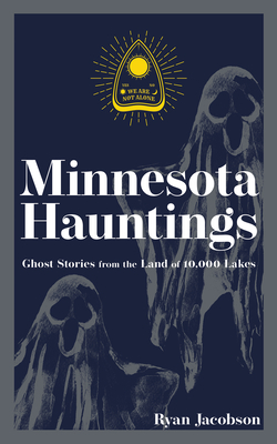 Minnesota Hauntings: Ghost Stories from the Land of 10,000 Lakes - Jacobson, Ryan