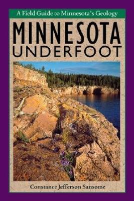 Minnesota Underfoot: A Field Guide to Minnesota's Geology - Sansome, Constance Jefferson, and Csansome, Constance, and Sansome, Kenneth N (Photographer)